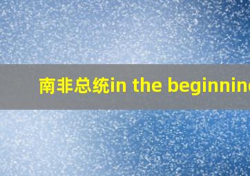 南非总统in the beginning